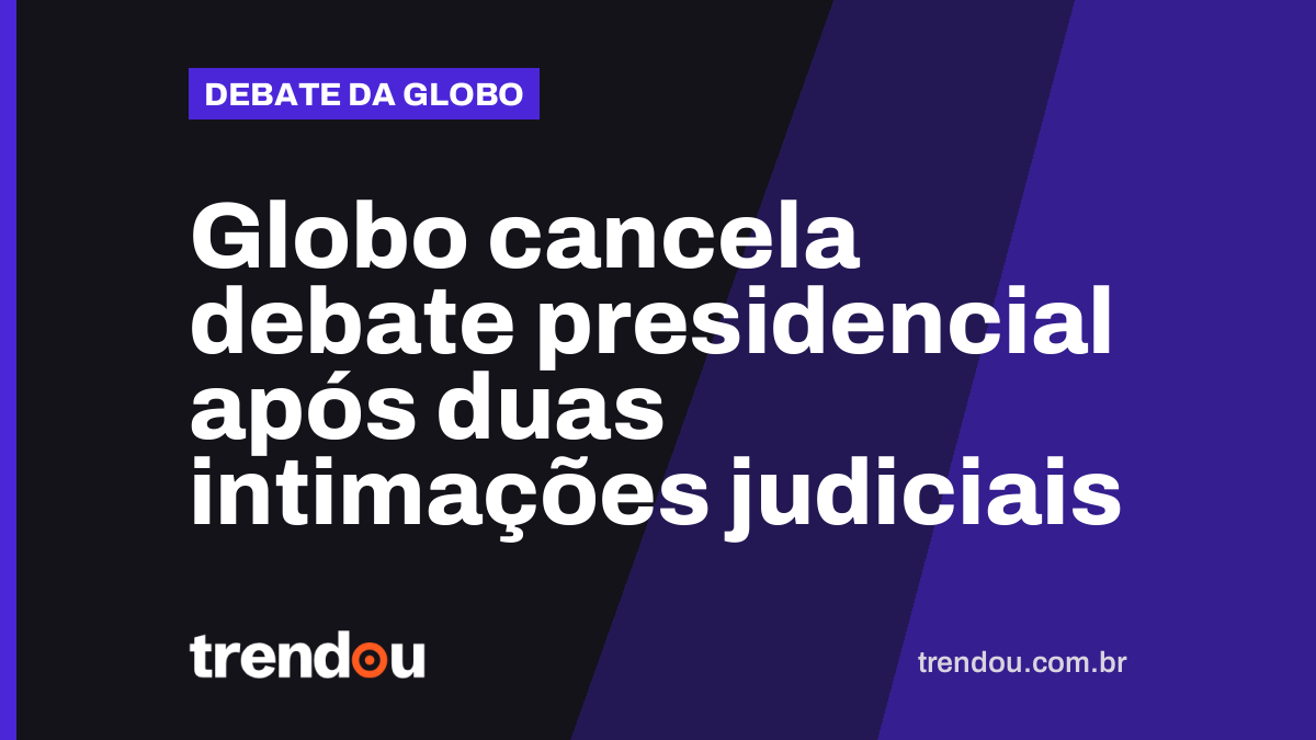Globo cancela debate presidencial após duas intimações judiciais