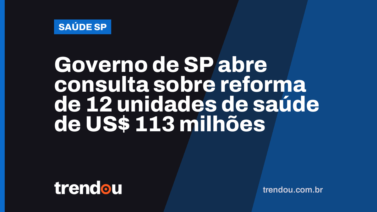Governo de SP abre consulta sobre reforma de 12 unidades de saúde de US$ 113 milhões
