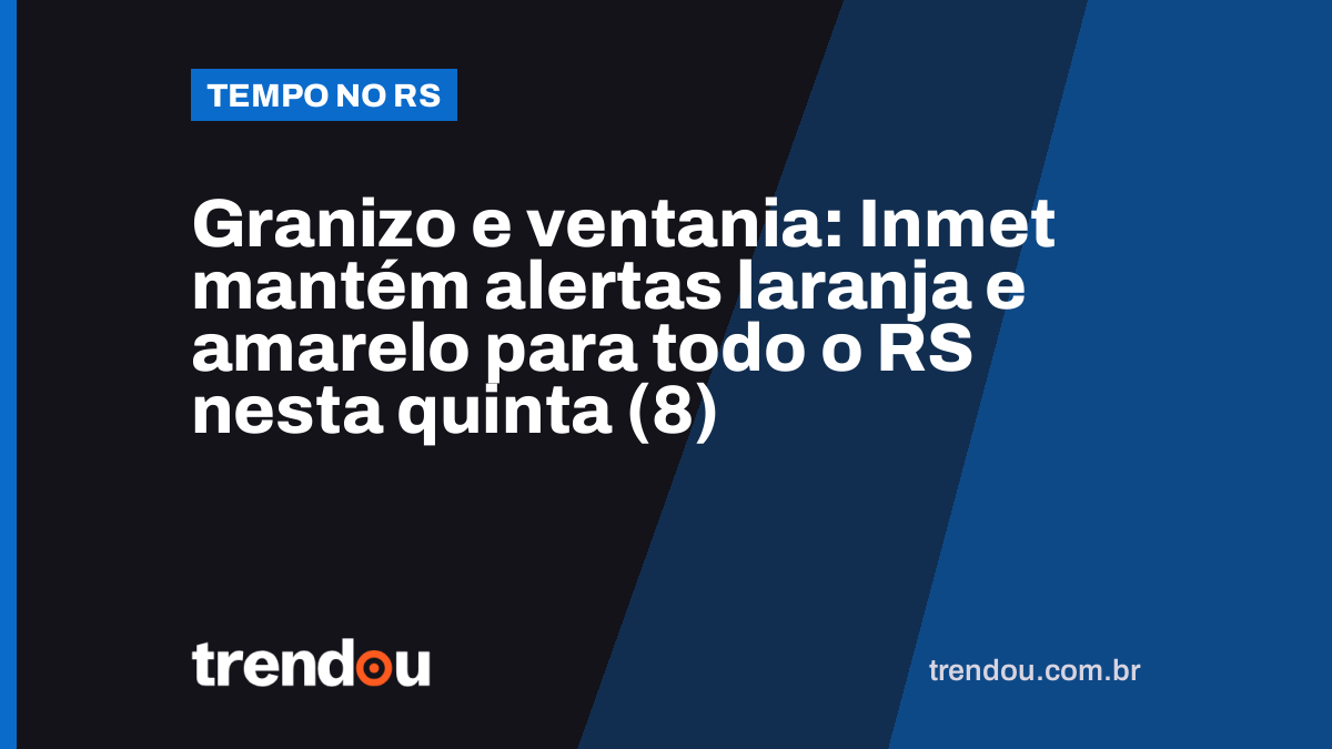 Granizo e ventania: Inmet mantém alertas laranja e amarelo para todo o RS nesta quinta (8)