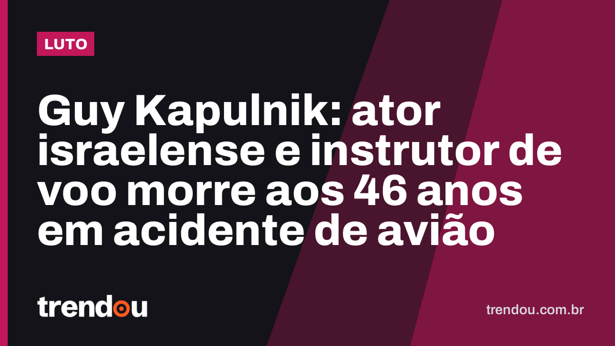 Guy Kapulnik: ator israelense e instrutor de voo morre aos 46 anos em acidente de avião