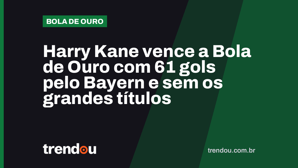 Harry Kane vence a Bola de Ouro com 61 gols pelo Bayern e sem os grandes títulos