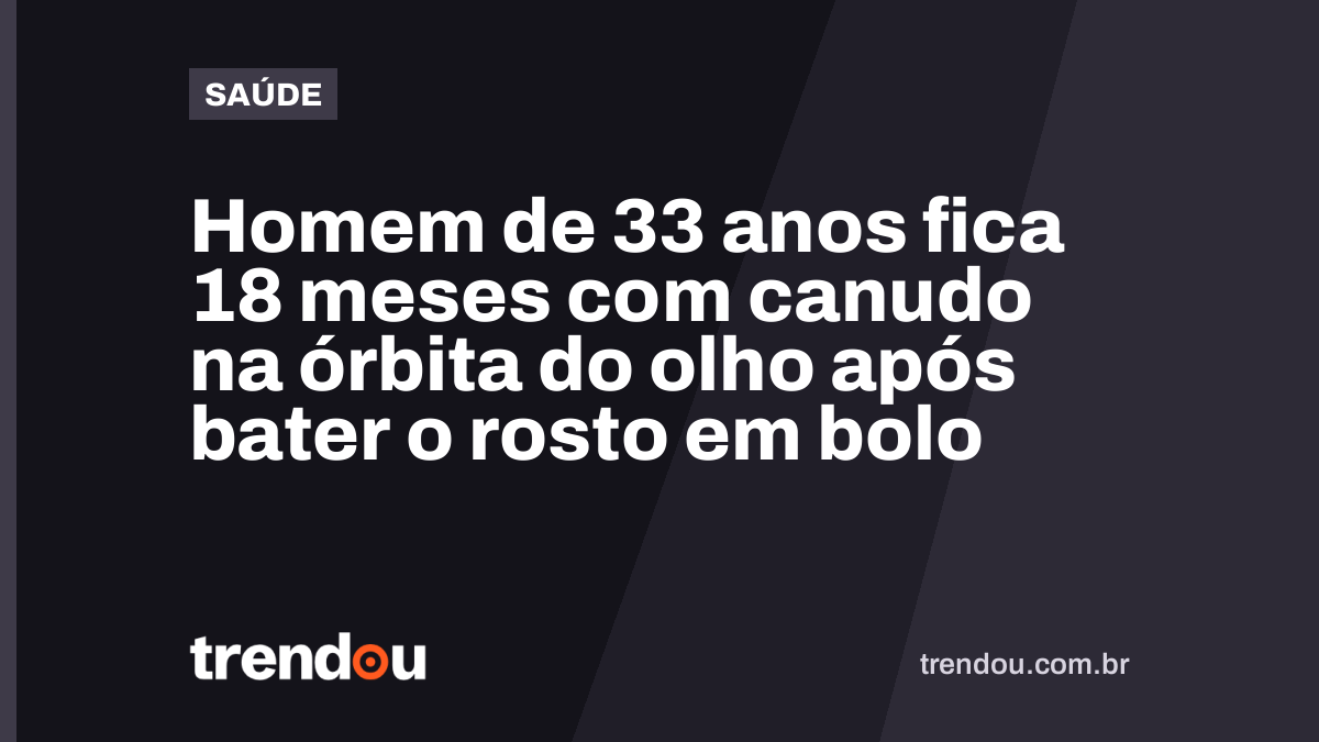 Homem de 33 anos fica 18 meses com canudo na órbita do olho após bater o rosto em bolo