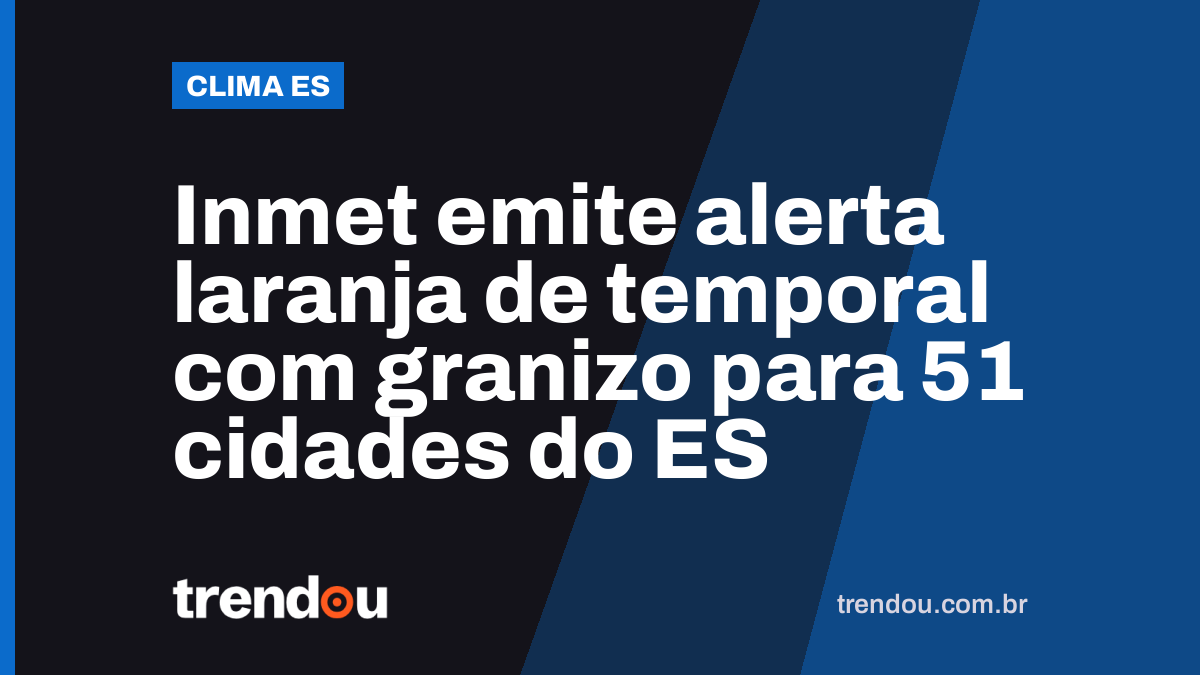 Inmet emite alerta laranja de temporal com granizo para 51 cidades do ES
