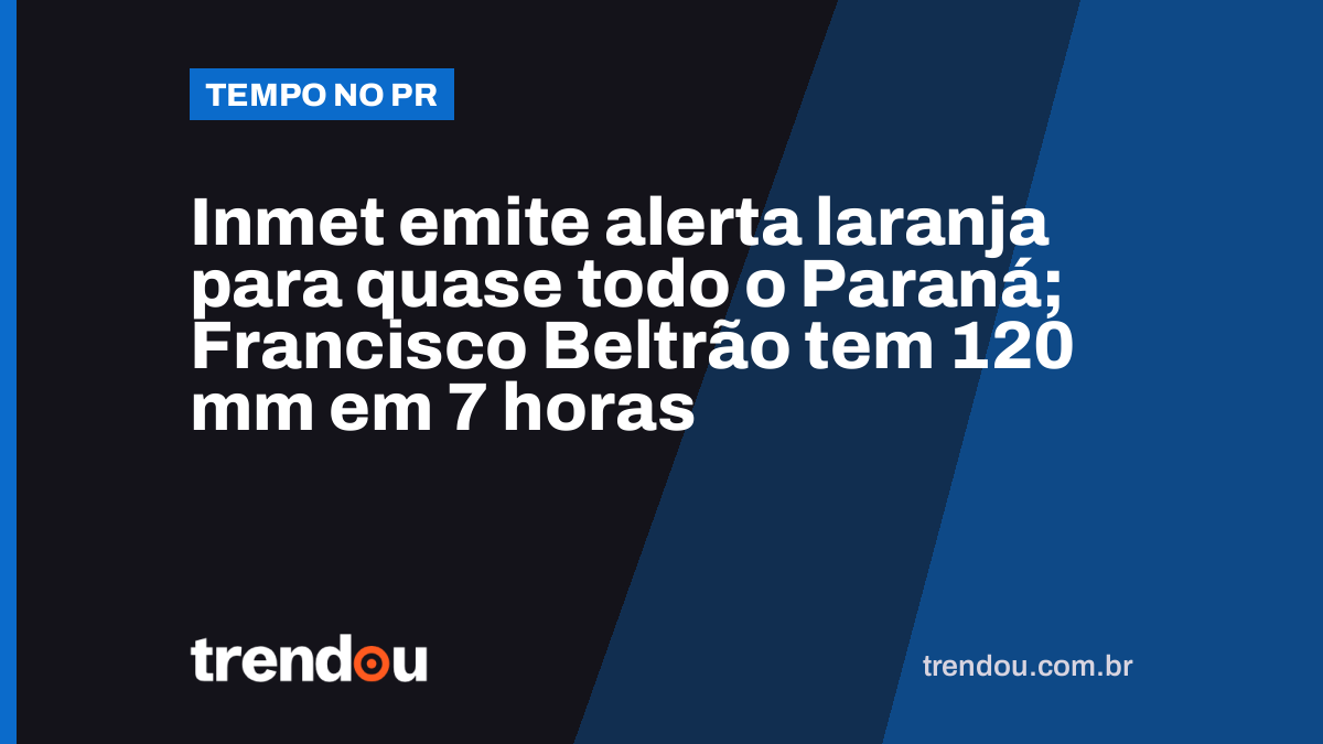 Inmet emite alerta laranja para quase todo o Paraná; Francisco Beltrão tem 120 mm em 7 horas