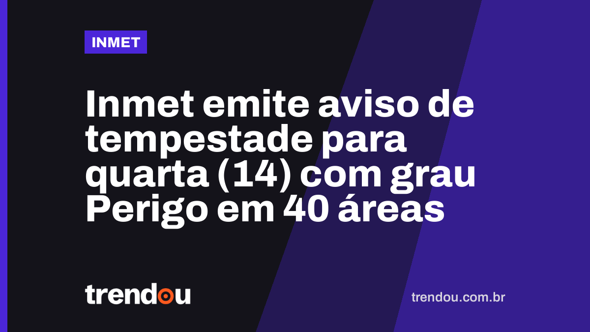 Inmet emite aviso de tempestade para quarta (14) com grau Perigo em 40 áreas