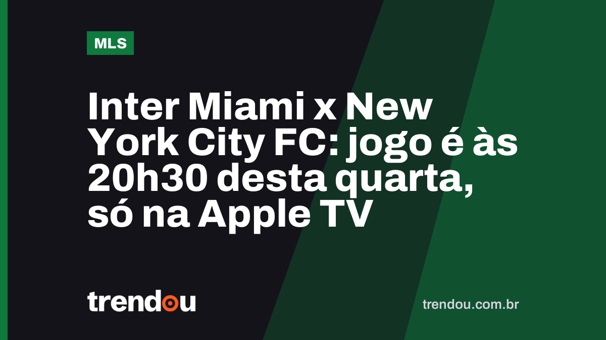 Inter Miami x New York City FC: jogo é às 20h30 desta quarta, só na Apple TV