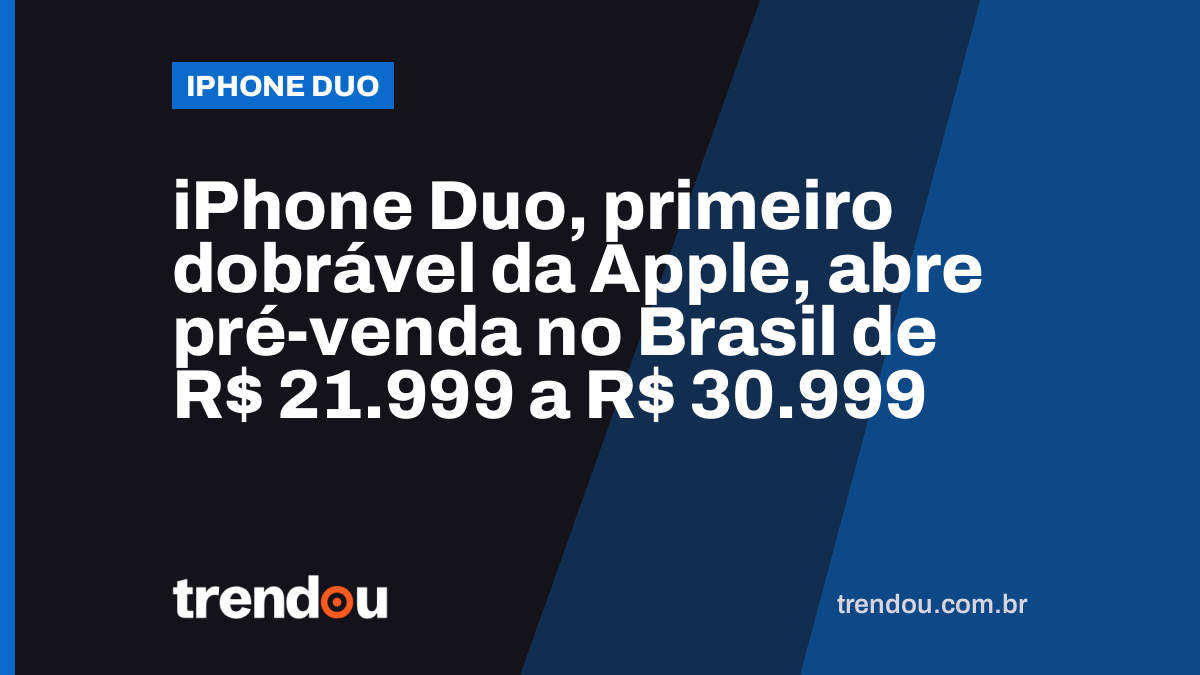 iPhone Duo, primeiro dobrável da Apple, abre pré-venda no Brasil de R$ 21.999 a R$ 30.999