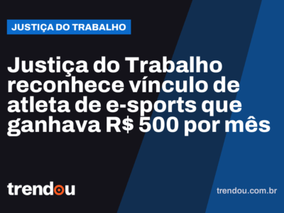 Justiça do Trabalho reconhece vínculo de atleta de e-sports que ganhava R$ 500 por mês