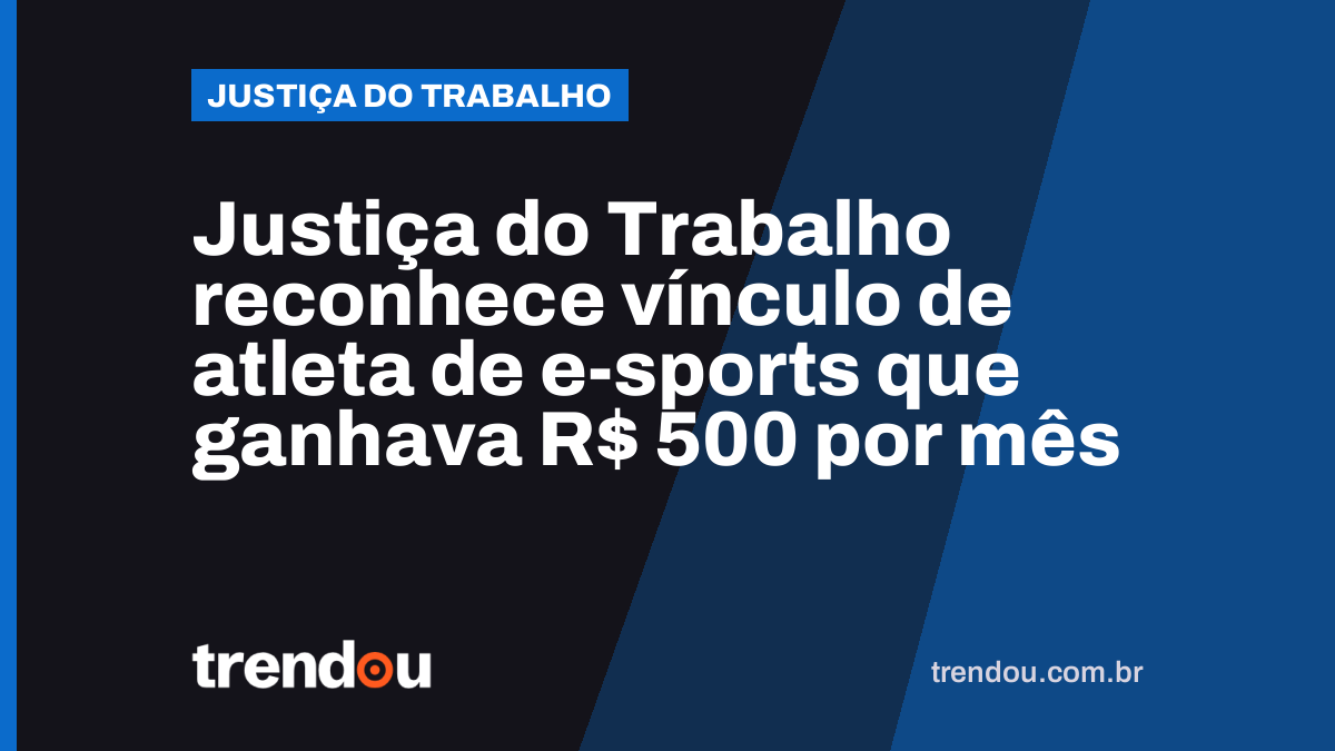 Justiça do Trabalho reconhece vínculo de atleta de e-sports que ganhava R$ 500 por mês