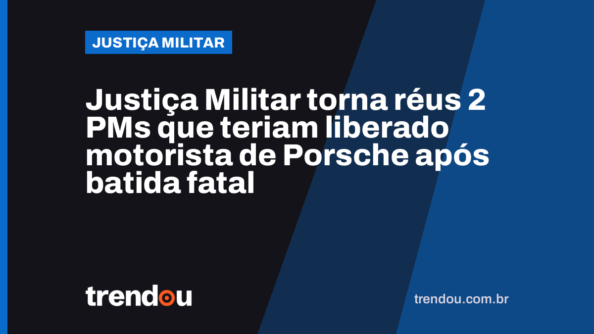 Justiça Militar torna réus 2 PMs que teriam liberado motorista de Porsche após batida fatal