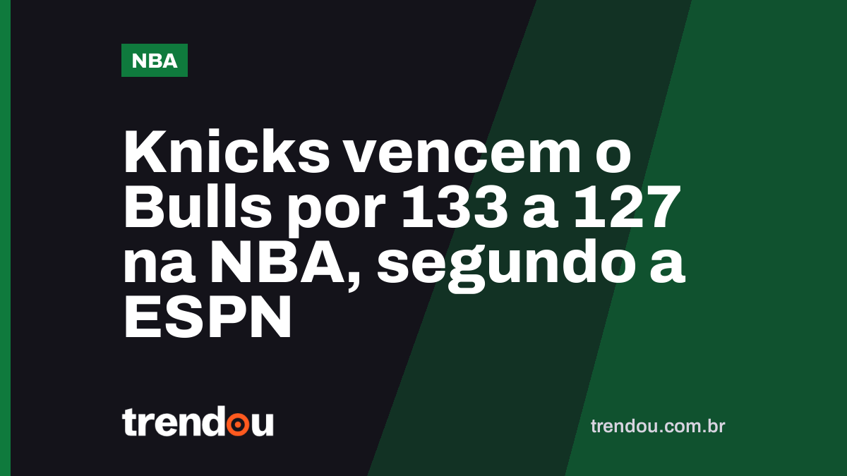Knicks vencem o Bulls por 133 a 127 na NBA, segundo a ESPN
