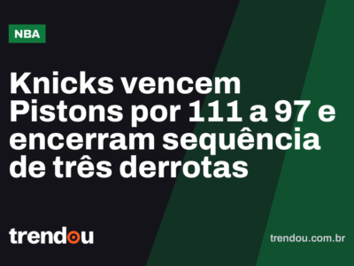 Knicks vencem Pistons por 111 a 97 e encerram sequência de três derrotas