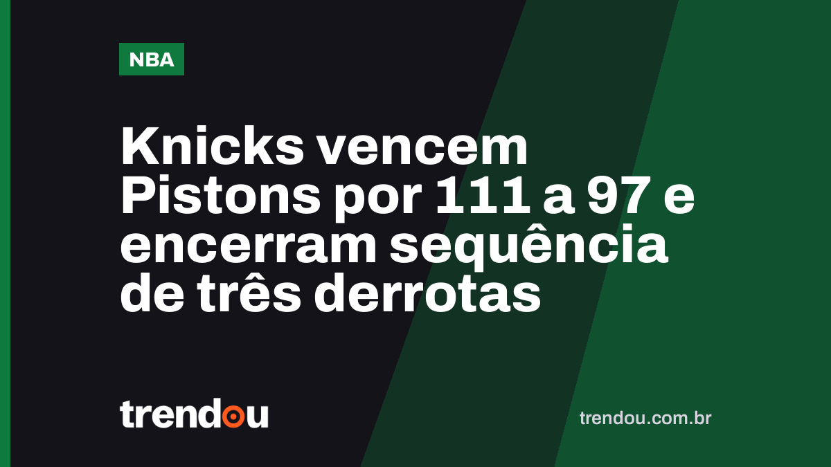 Knicks vencem Pistons por 111 a 97 e encerram sequência de três derrotas