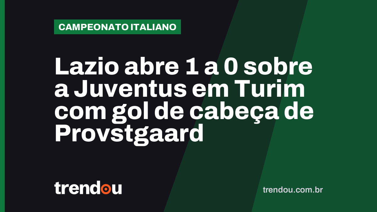 Lazio abre 1 a 0 sobre a Juventus em Turim com gol de cabeça de Provstgaard