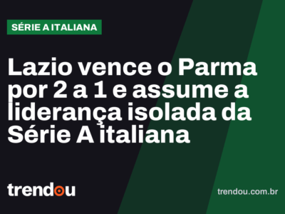 Lazio vence o Parma por 2 a 1 e assume a liderança isolada da Série A italiana
