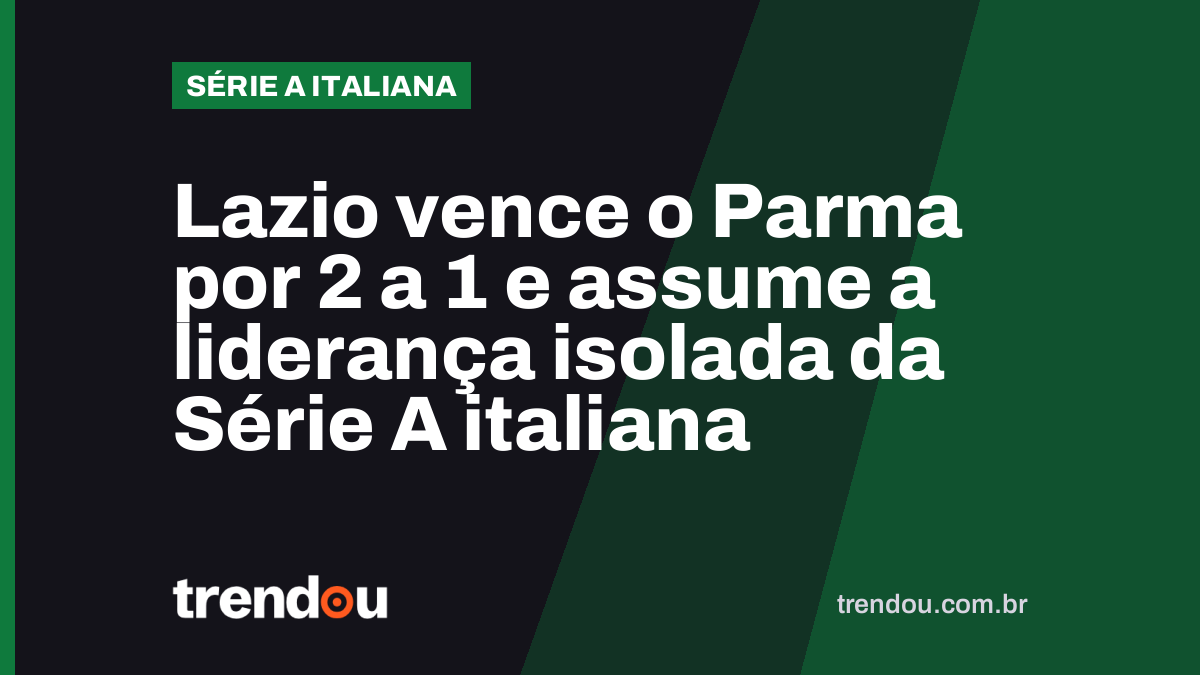 Lazio vence o Parma por 2 a 1 e assume a liderança isolada da Série A italiana