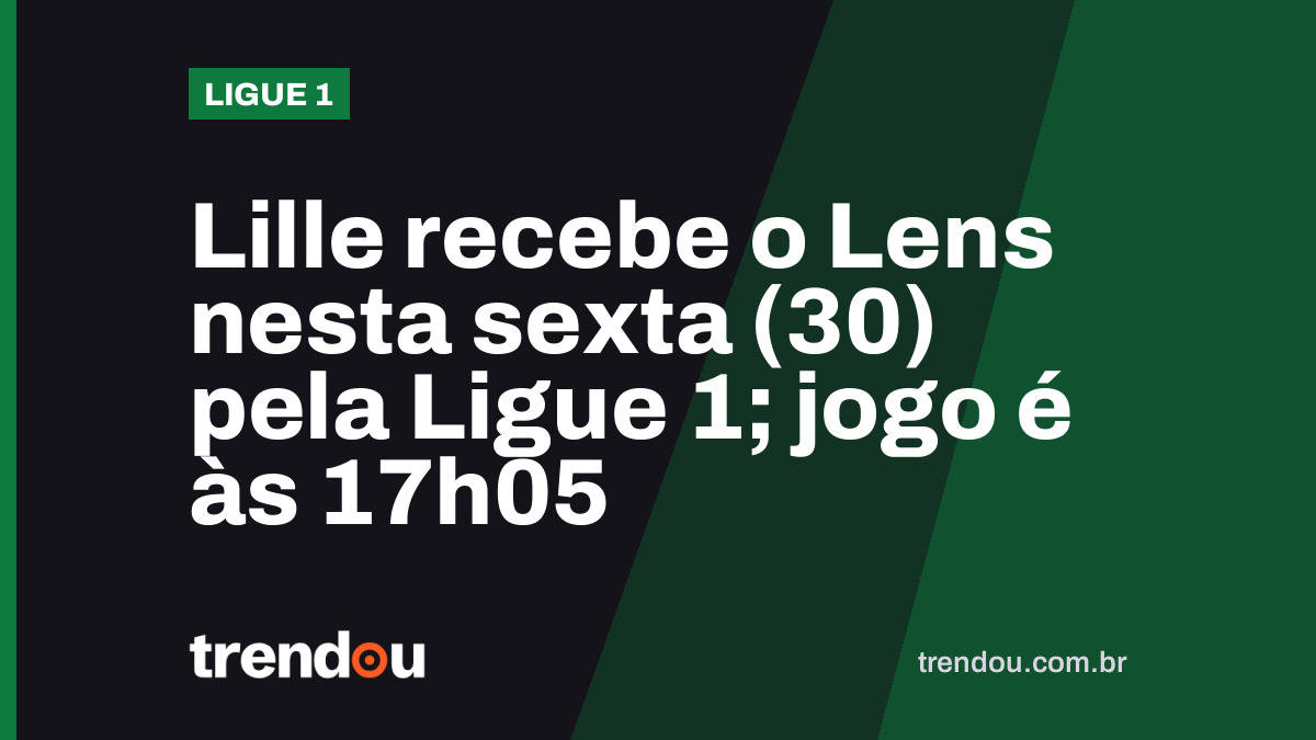 Lille recebe o Lens nesta sexta (30) pela Ligue 1; jogo é às 17h05