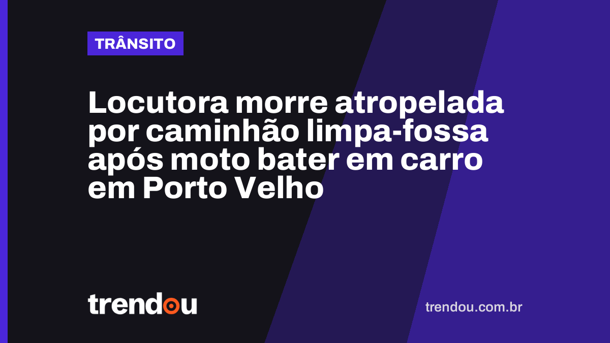 Locutora morre atropelada por caminhão limpa-fossa após moto bater em carro em Porto Velho