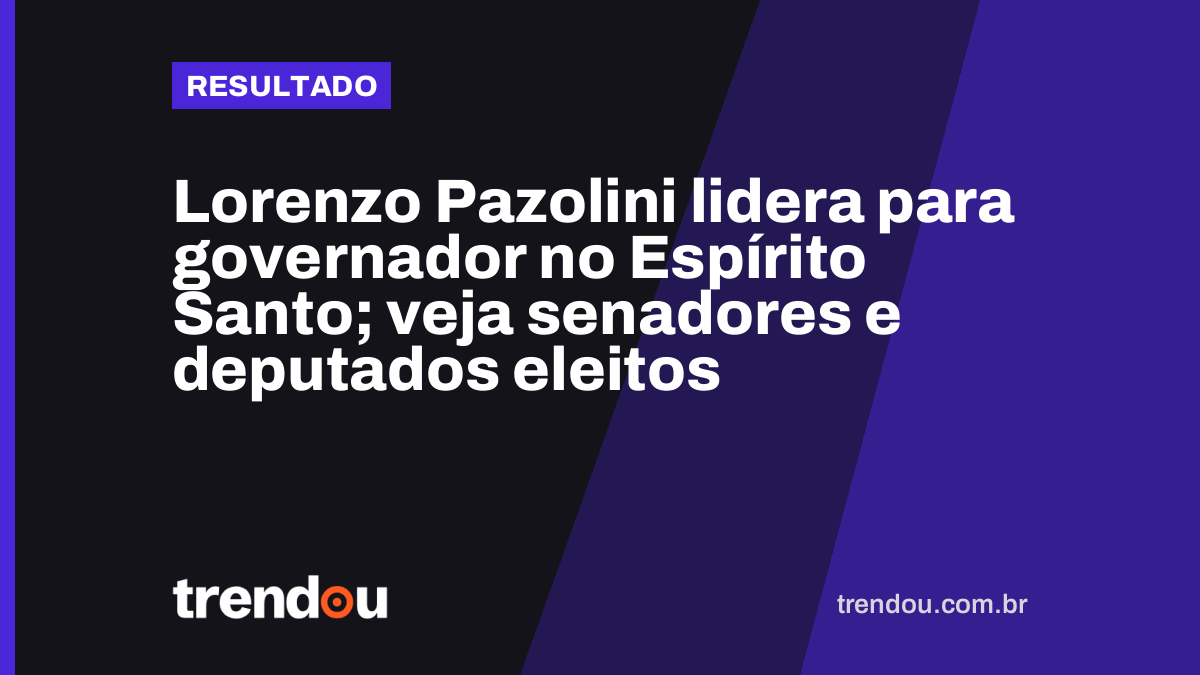 Lorenzo Pazolini lidera para governador no Espírito Santo; veja senadores e deputados eleitos