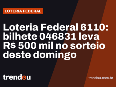 Loteria Federal 6110: bilhete 046831 leva R$ 500 mil no sorteio deste domingo