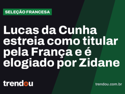 Lucas da Cunha estreia como titular pela França e é elogiado por Zidane