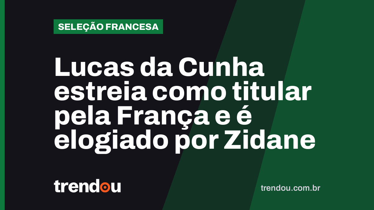 Lucas da Cunha estreia como titular pela França e é elogiado por Zidane