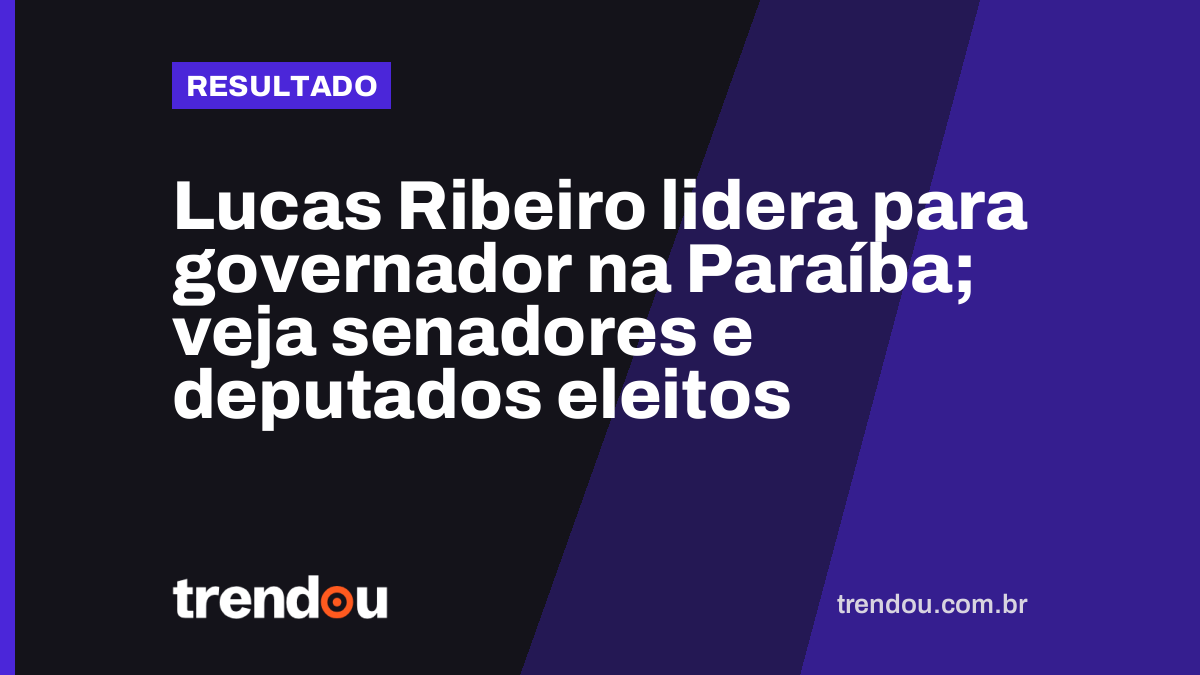 Lucas Ribeiro lidera para governador na Paraíba; veja senadores e deputados eleitos