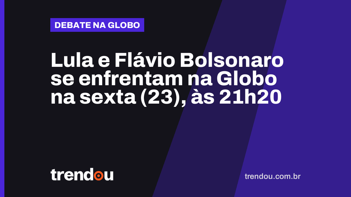 Lula e Flávio Bolsonaro se enfrentam na Globo na sexta (23), às 21h20