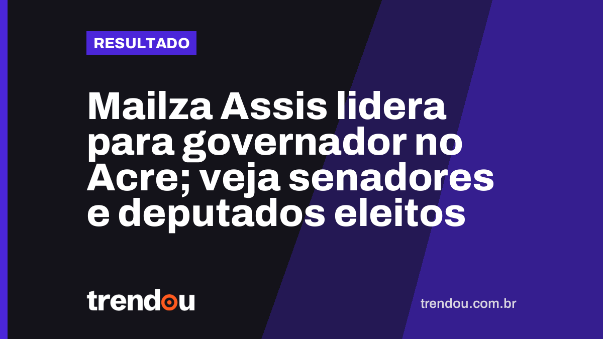 Mailza Assis lidera para governador no Acre; veja senadores e deputados eleitos