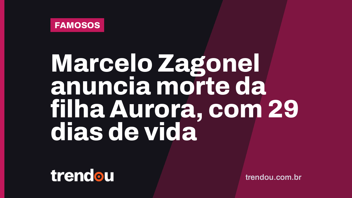 Marcelo Zagonel anuncia morte da filha Aurora, com 29 dias de vida