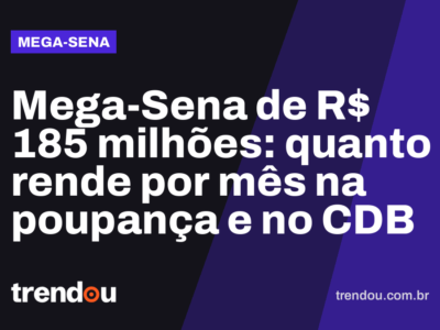 Mega-Sena de R$ 185 milhões: quanto rende por mês na poupança e no CDB