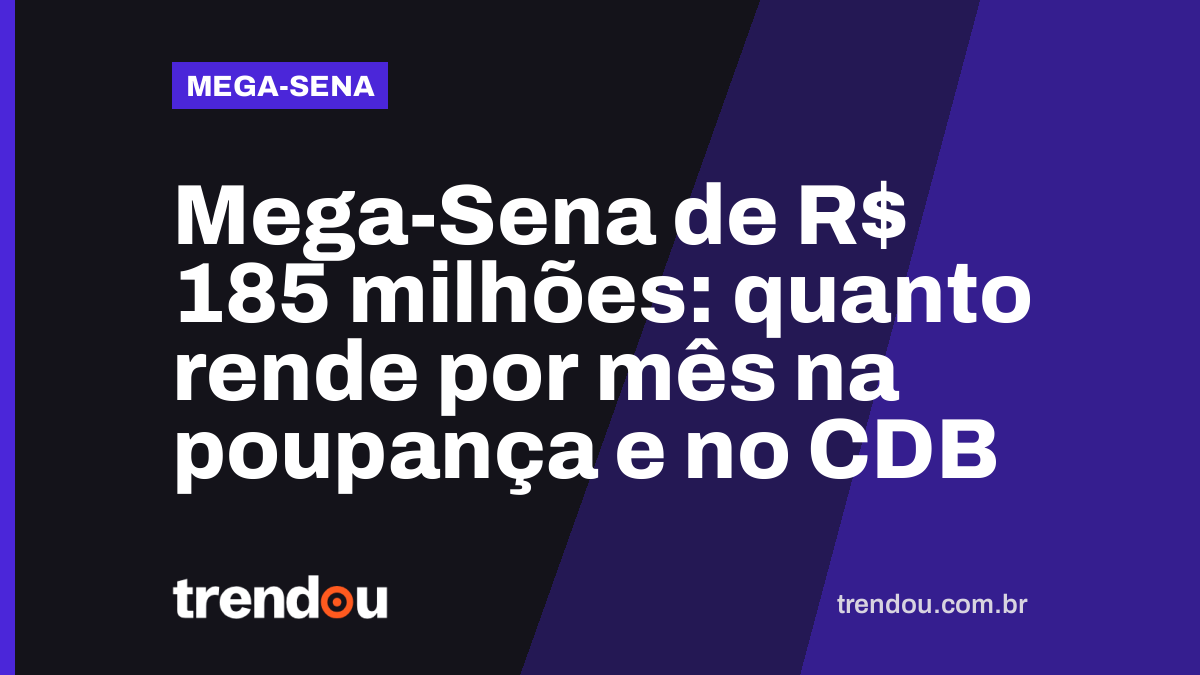 Mega-Sena de R$ 185 milhões: quanto rende por mês na poupança e no CDB