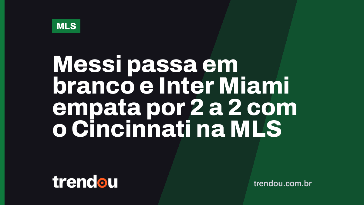 Messi passa em branco e Inter Miami empata por 2 a 2 com o Cincinnati na MLS