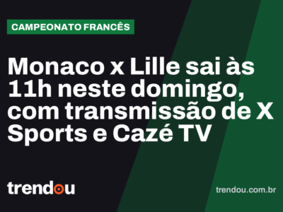 Monaco x Lille sai às 11h neste domingo, com transmissão de X Sports e Cazé TV