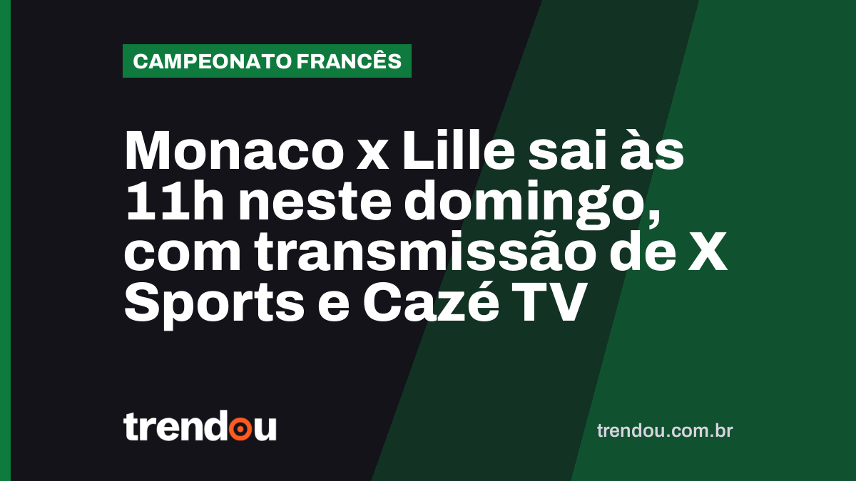 Monaco x Lille sai às 11h neste domingo, com transmissão de X Sports e Cazé TV