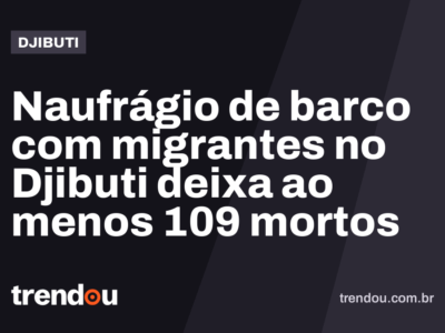 Naufrágio de barco com migrantes no Djibuti deixa ao menos 109 mortos