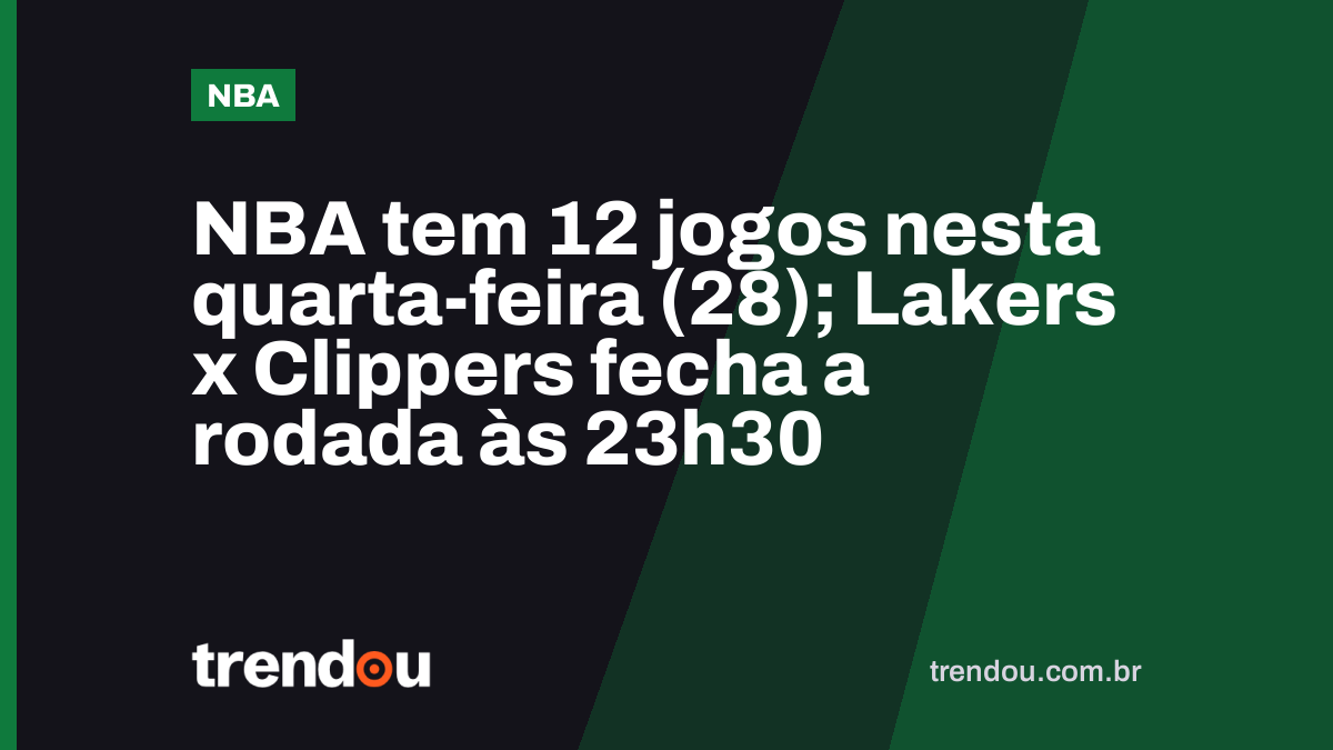 NBA tem 12 jogos nesta quarta-feira (28); Lakers x Clippers fecha a rodada às 23h30