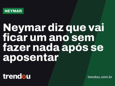 Neymar diz que vai ficar um ano sem fazer nada após se aposentar