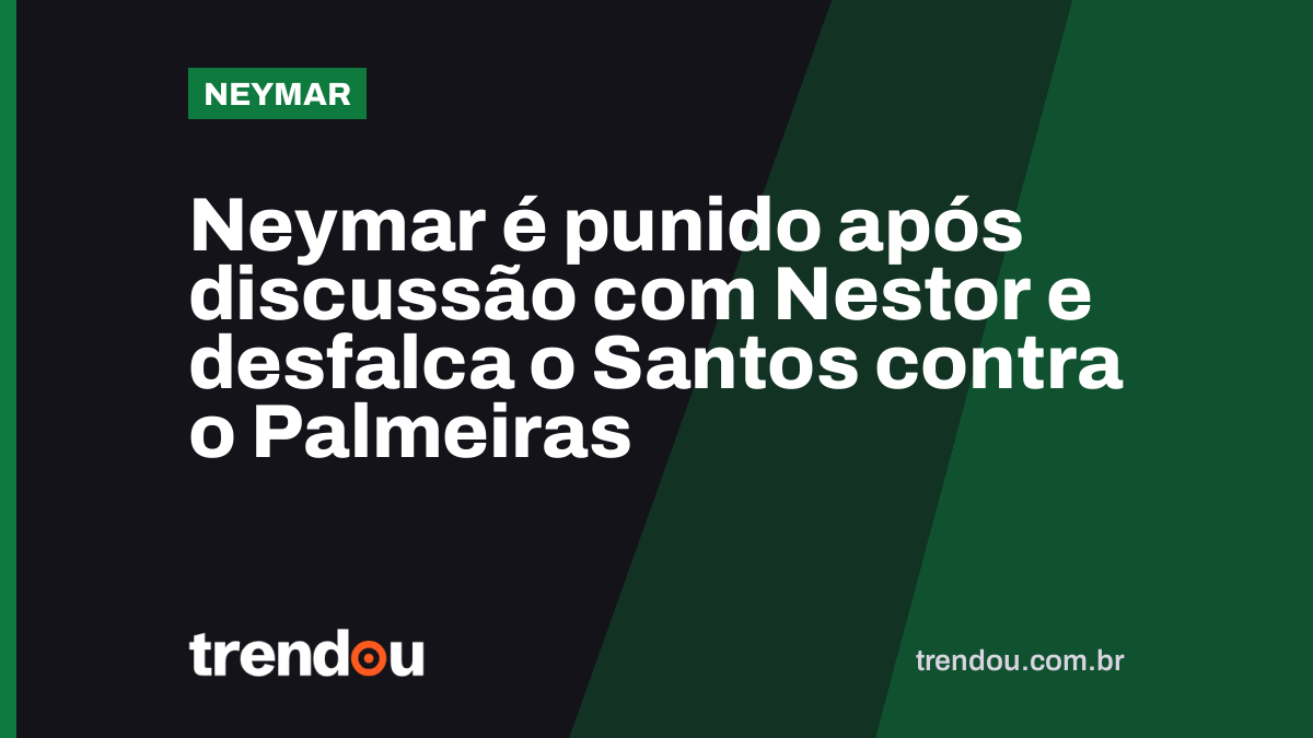 Neymar é punido após discussão com Nestor e desfalca o Santos contra o Palmeiras