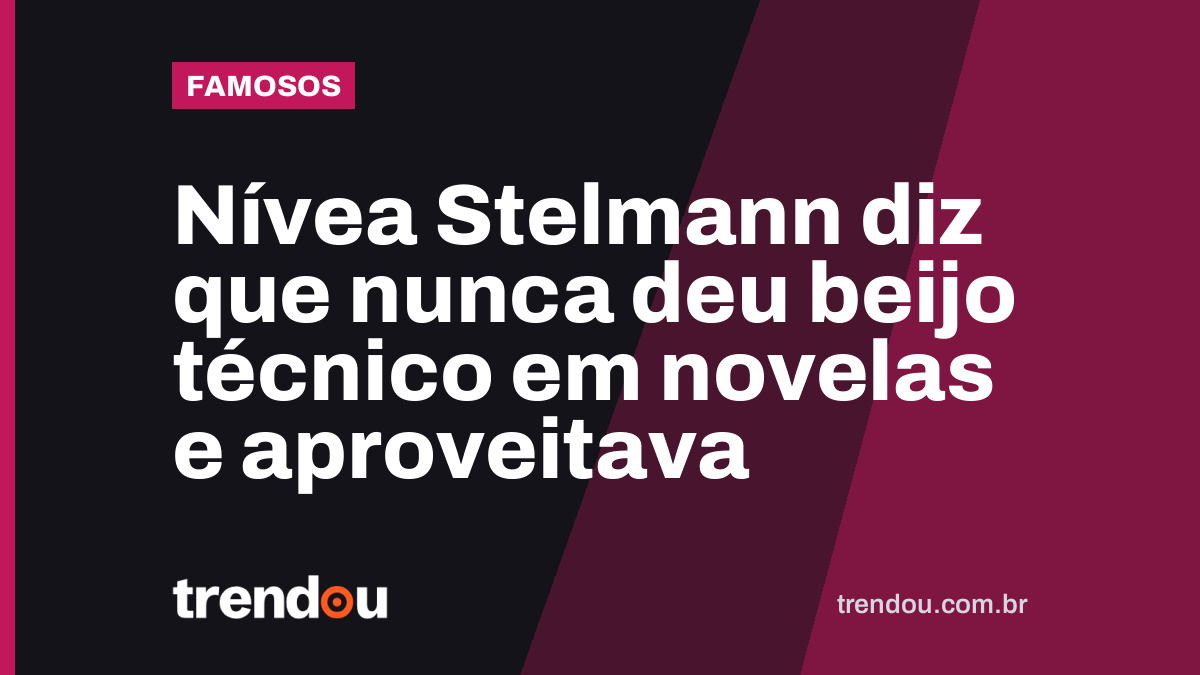 Nívea Stelmann diz que nunca deu beijo técnico em novelas e aproveitava
