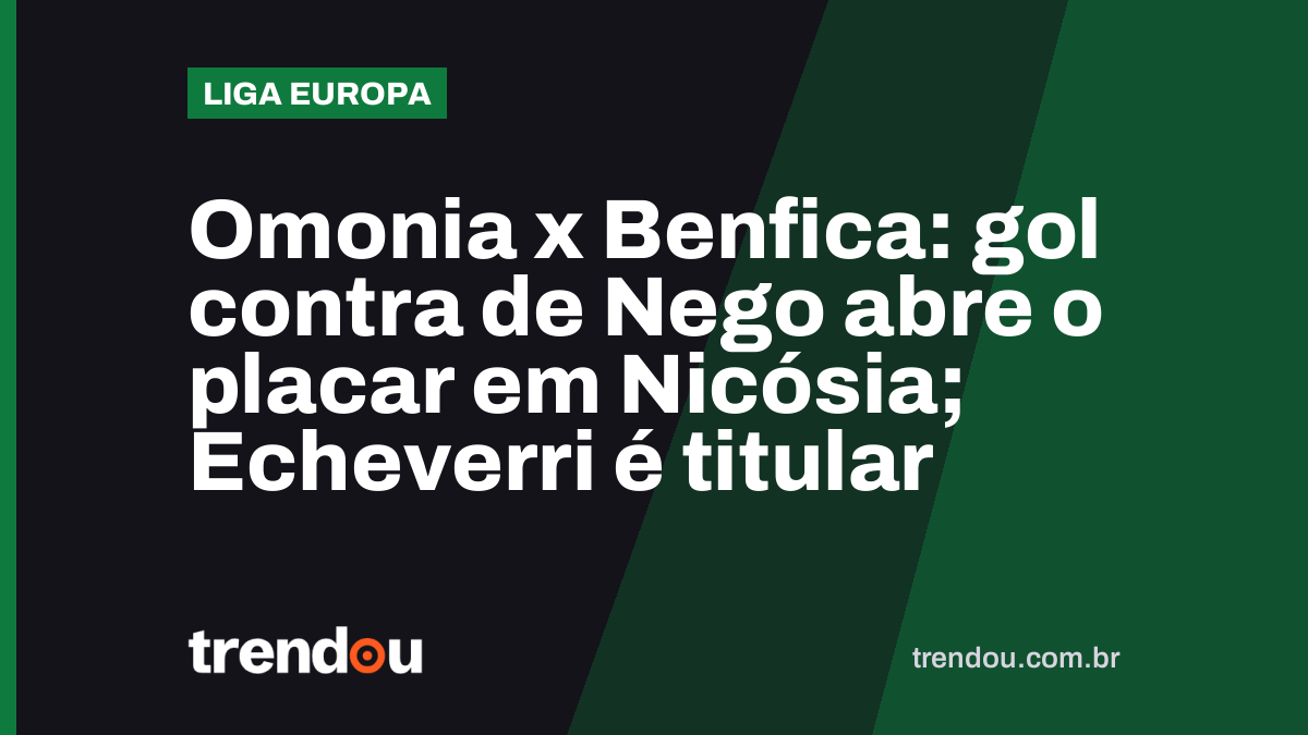 Omonia x Benfica: gol contra de Nego abre o placar em Nicósia; Echeverri é titular