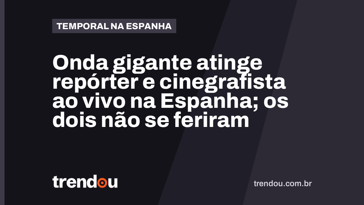 Onda gigante atinge repórter e cinegrafista ao vivo na Espanha; os dois não se feriram