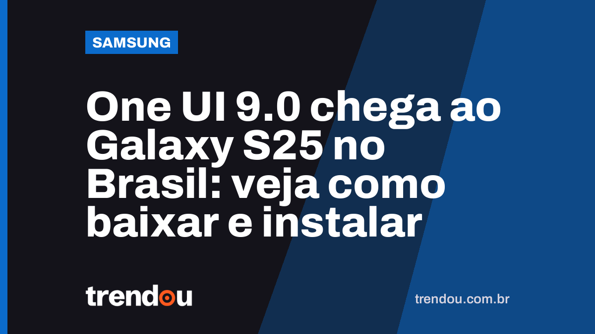 One UI 9.0 chega ao Galaxy S25 no Brasil: veja como baixar e instalar