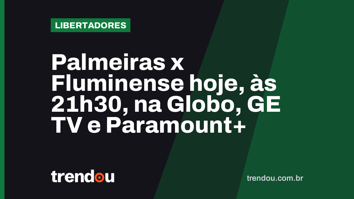 Palmeiras x Fluminense hoje, às 21h30, na Globo, GE TV e Paramount+
