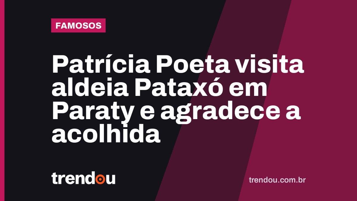 Patrícia Poeta visita aldeia Pataxó em Paraty e agradece a acolhida