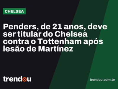 Penders, de 21 anos, deve ser titular do Chelsea contra o Tottenham após lesão de Martínez