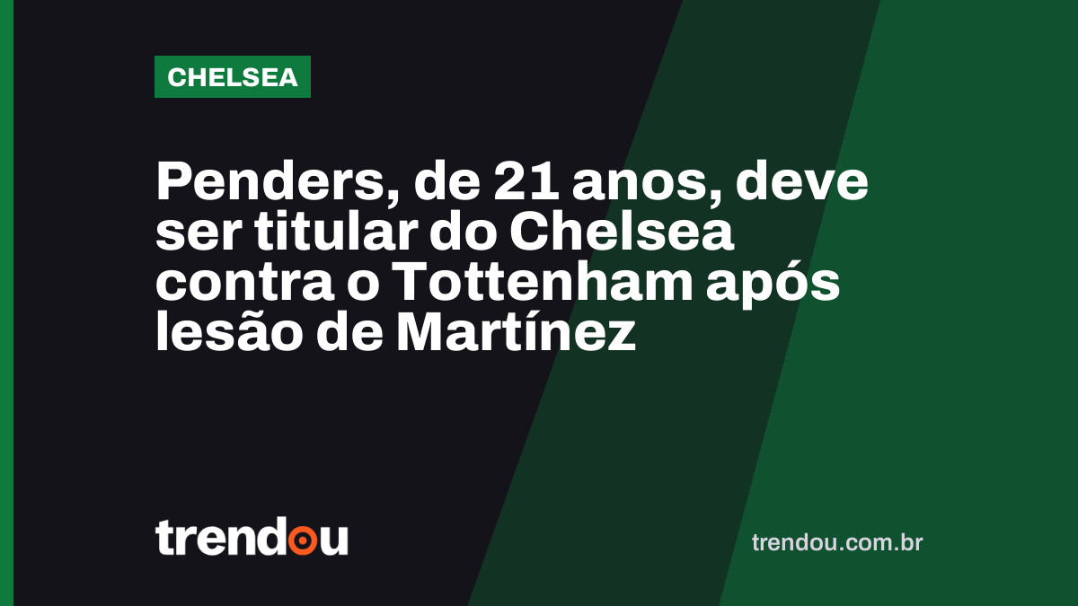 Penders, de 21 anos, deve ser titular do Chelsea contra o Tottenham após lesão de Martínez