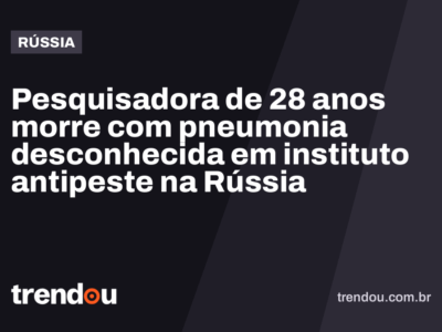 Pesquisadora de 28 anos morre com pneumonia desconhecida em instituto antipeste na Rússia