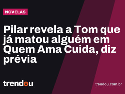 Pilar revela a Tom que já matou alguém em Quem Ama Cuida, diz prévia