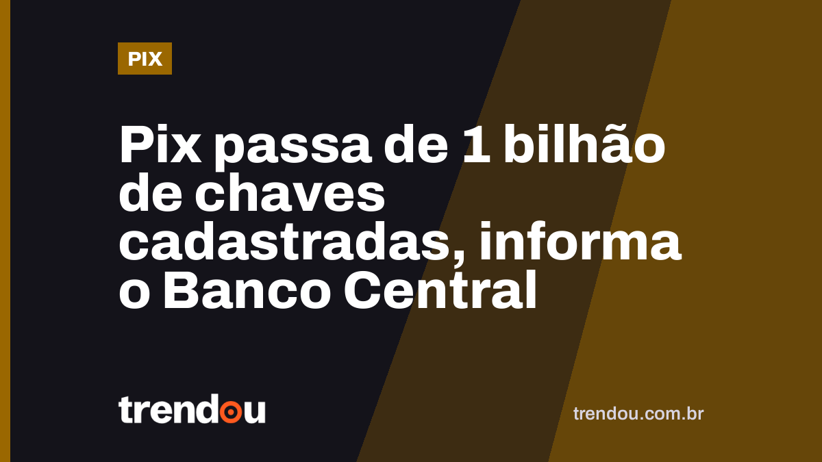 Pix passa de 1 bilhão de chaves cadastradas, informa o Banco Central